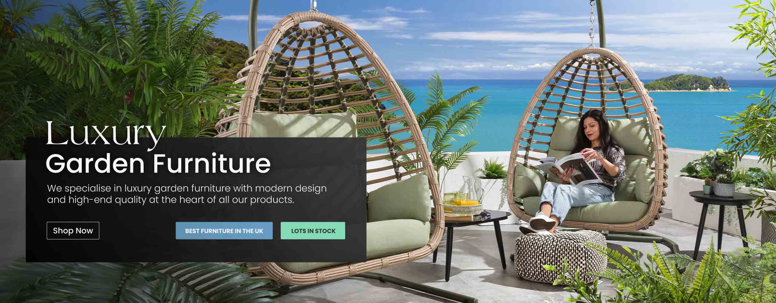 We specialise in luxury garden furniture with modern design and high-end quality at the heart of all our products.
