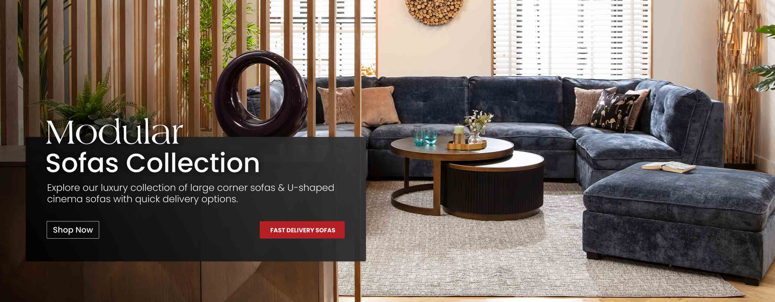 Explore our luxury sofas collection of large corner sofas & U-shaped cinema sofas with quick delivery options.